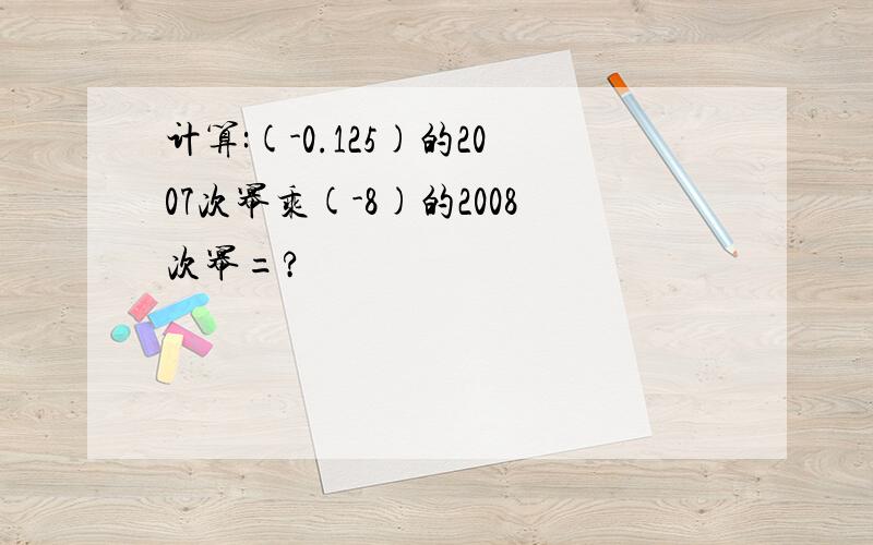 计算:(-0.125)的2007次幂乘(-8)的2008次幂=?