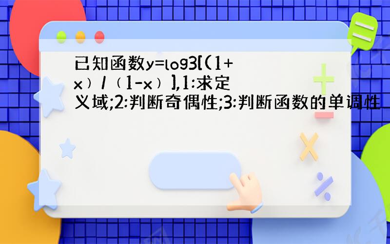 已知函数y=log3[(1+x﹚/﹙1-x﹚],1:求定义域;2:判断奇偶性;3:判断函数的单调性