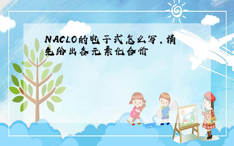 NACLO的电子式怎么写,请先给出各元素化合价