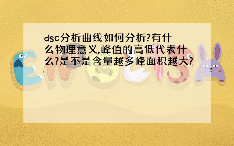 dsc分析曲线如何分析?有什么物理意义,峰值的高低代表什么?是不是含量越多峰面积越大?