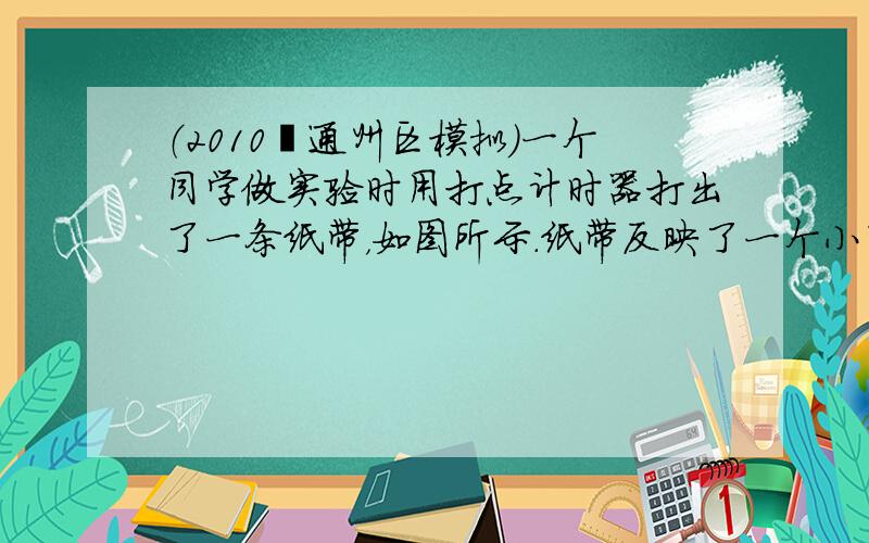 （2010•通州区模拟）一个同学做实验时用打点计时器打出了一条纸带，如图所示．纸带反映了一个小车做匀变速直线运动的情况．