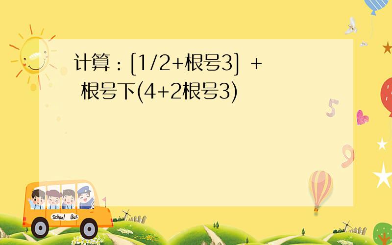 计算：[1/2+根号3] + 根号下(4+2根号3)