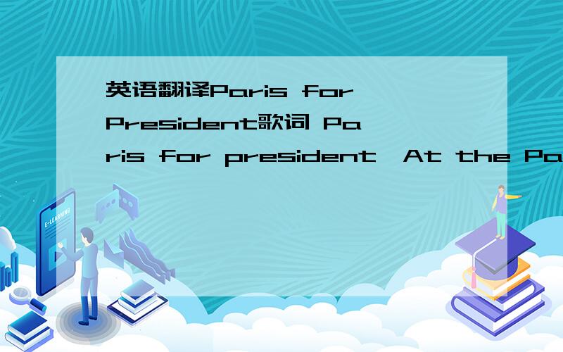 英语翻译Paris for President歌词 Paris for president,At the Palms c