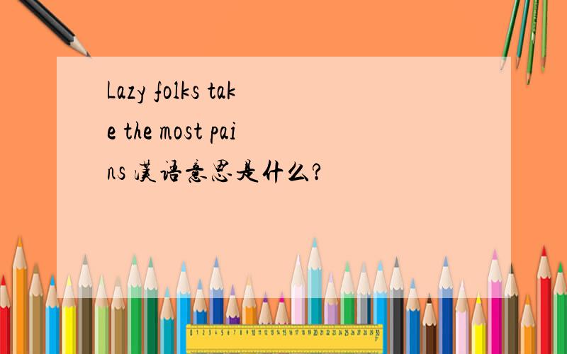 Lazy folks take the most pains 汉语意思是什么?