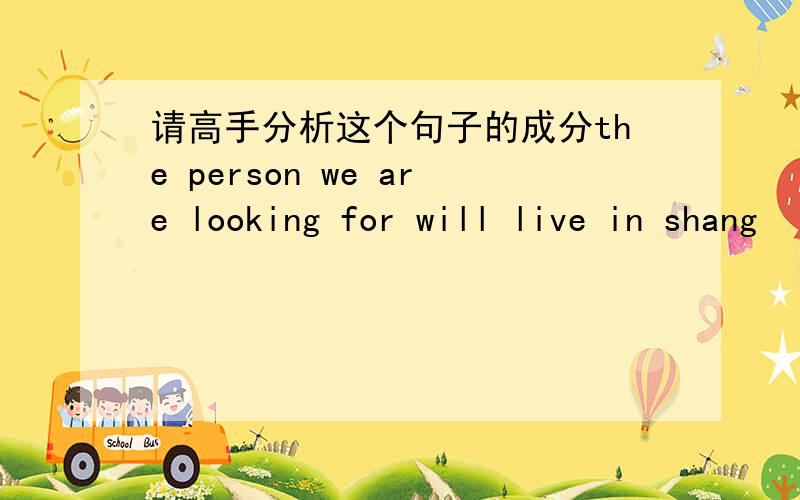 请高手分析这个句子的成分the person we are looking for will live in shang