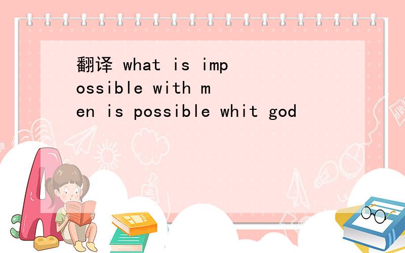 翻译 what is impossible with men is possible whit god