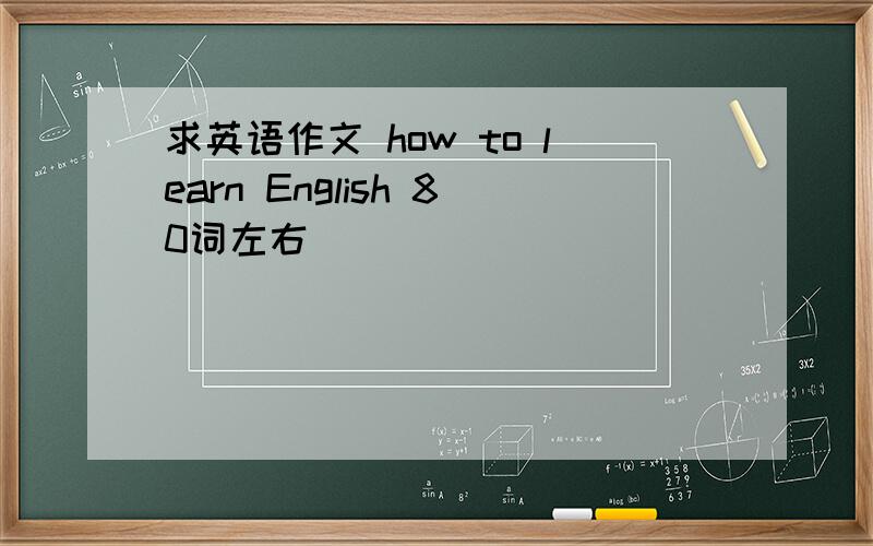 求英语作文 how to learn English 80词左右