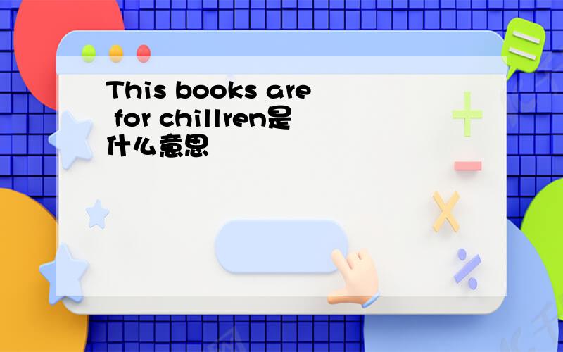 This books are for chillren是什么意思