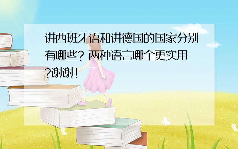 讲西班牙语和讲德国的国家分别有哪些? 两种语言哪个更实用?谢谢!