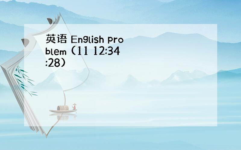 英语 English problem (11 12:34:28)