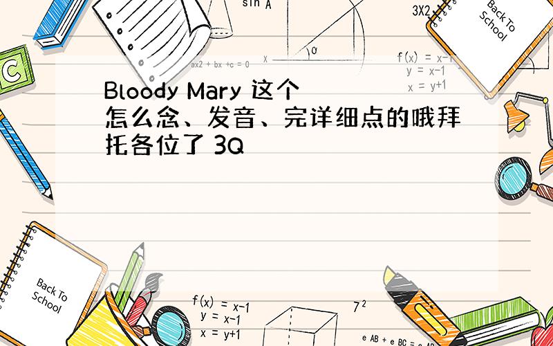 Bloody Mary 这个怎么念、发音、完详细点的哦拜托各位了 3Q