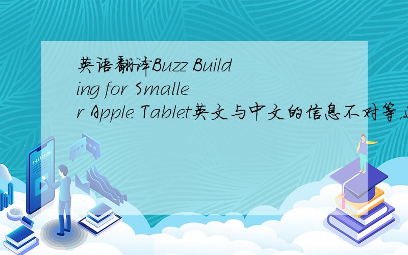 英语翻译Buzz Building for Smaller Apple Tablet英文与中文的信息不对等，这个不是我要