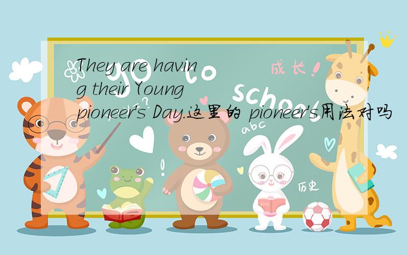 They are having their Young pioneer's Day.这里的 pioneer's用法对吗