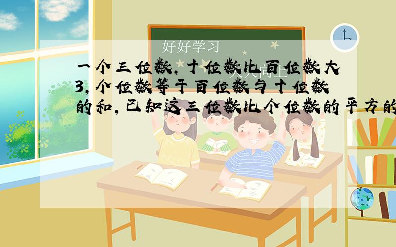 一个三位数,十位数比百位数大3,个位数等于百位数与十位数的和,已知这三位数比个位数的平方的5倍大12,求