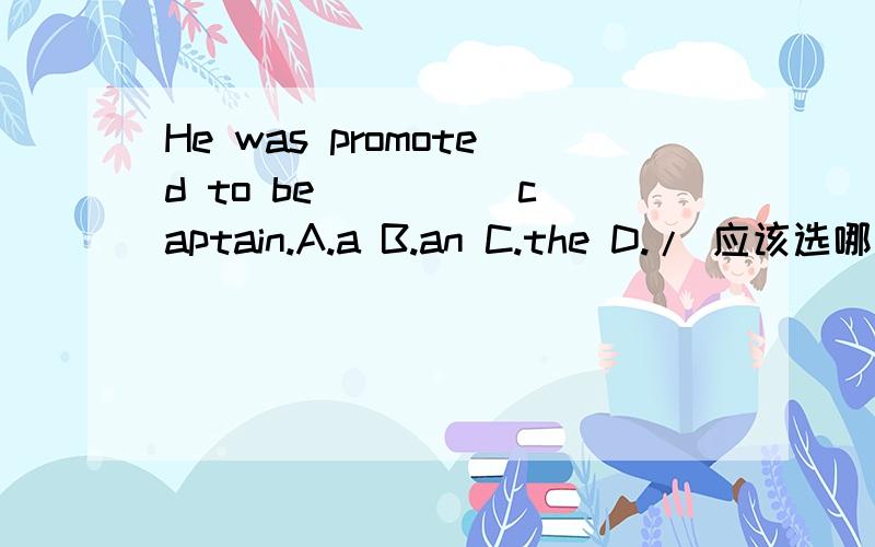 He was promoted to be ____ captain.A.a B.an C.the D./ 应该选哪个?