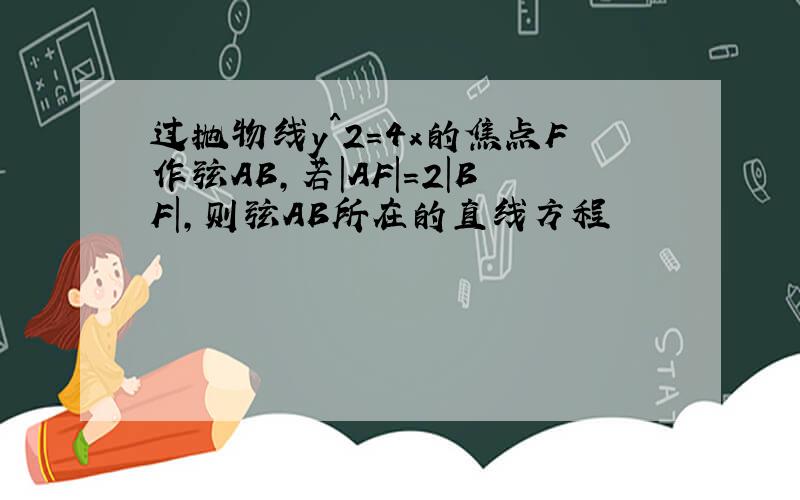 过抛物线y^2=4x的焦点F作弦AB,若|AF|=2|BF|,则弦AB所在的直线方程