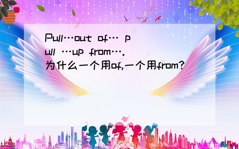 Pull…out of… pull …up from….为什么一个用of,一个用from?