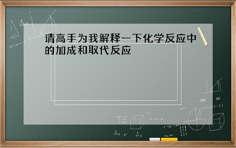 请高手为我解释一下化学反应中的加成和取代反应