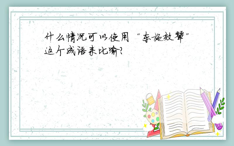 什么情况可以使用“东施效颦”这个成语来比喻?