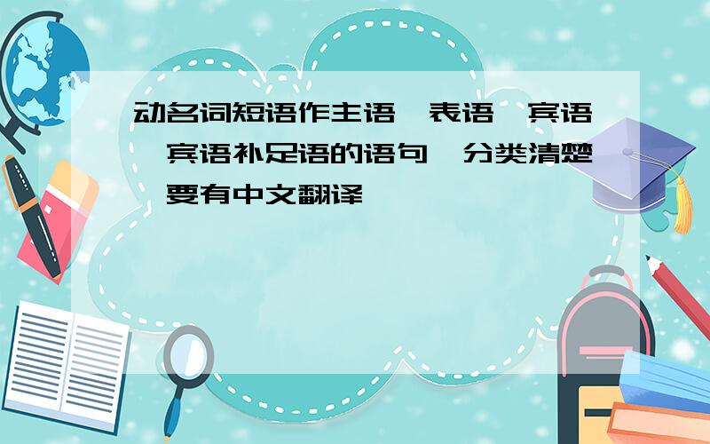 动名词短语作主语,表语,宾语,宾语补足语的语句,分类清楚,要有中文翻译