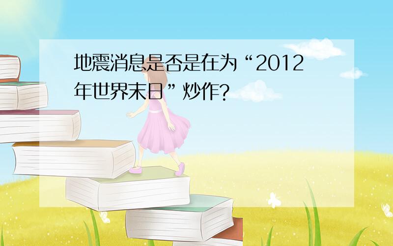 地震消息是否是在为“2012年世界末日”炒作?