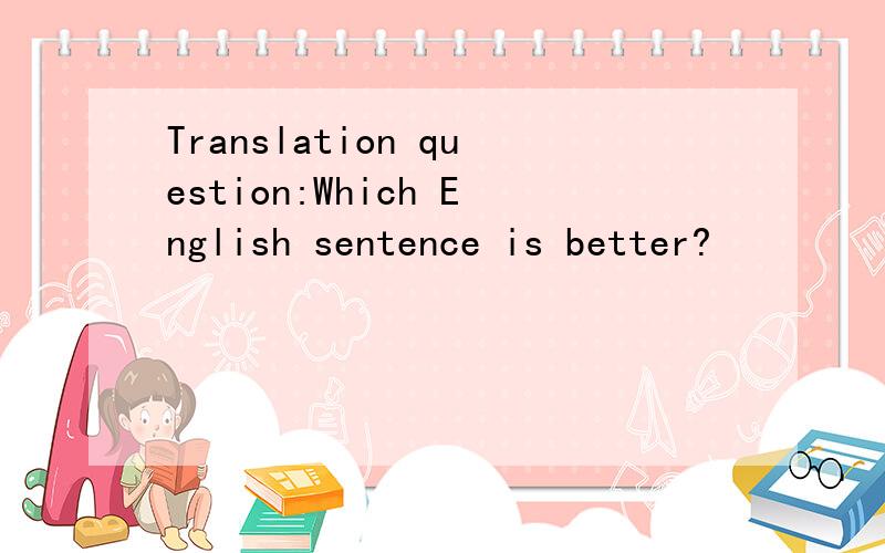 Translation question:Which English sentence is better?