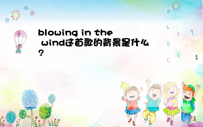 blowing in the wind这首歌的背景是什么?