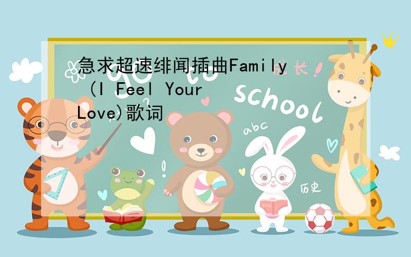 急求超速绯闻插曲Family (I Feel Your Love)歌词