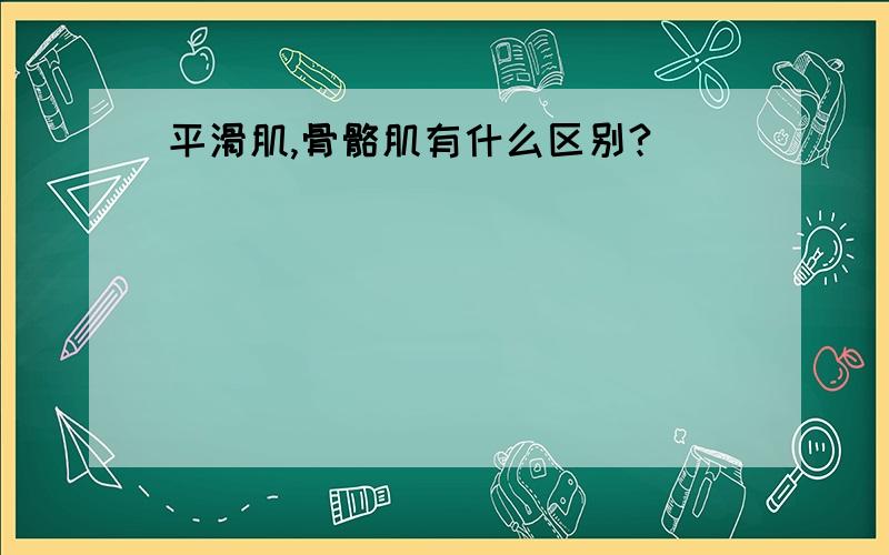 平滑肌,骨骼肌有什么区别?