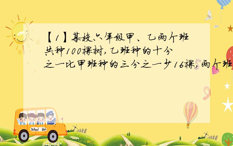 【1】某校六年级甲、乙两个班共种100棵树,乙班种的十分之一比甲班种的三分之一少16棵,两个班共种多少棵?【2】袋子里原