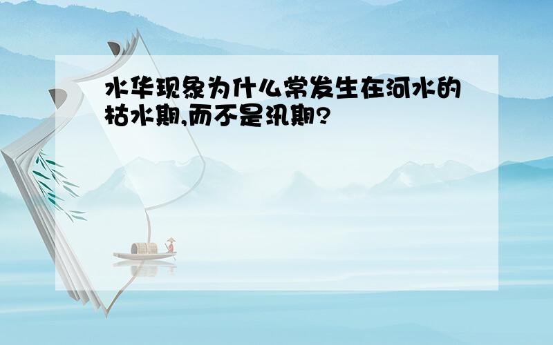 水华现象为什么常发生在河水的枯水期,而不是汛期?