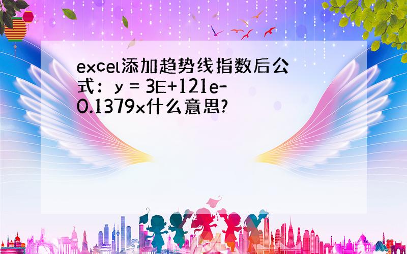 excel添加趋势线指数后公式：y = 3E+121e-0.1379x什么意思?