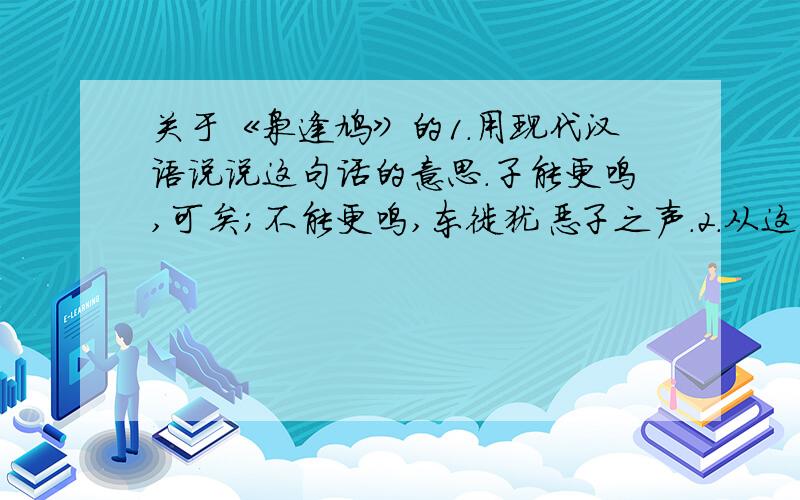 关于《枭逢鸠》的1.用现代汉语说说这句话的意思.子能更鸣,可矣；不能更鸣,东徙犹恶子之声.2.从这则寓言中,你受到什么启