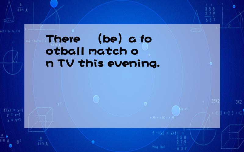 There▁（be）a football match on TV this evening.