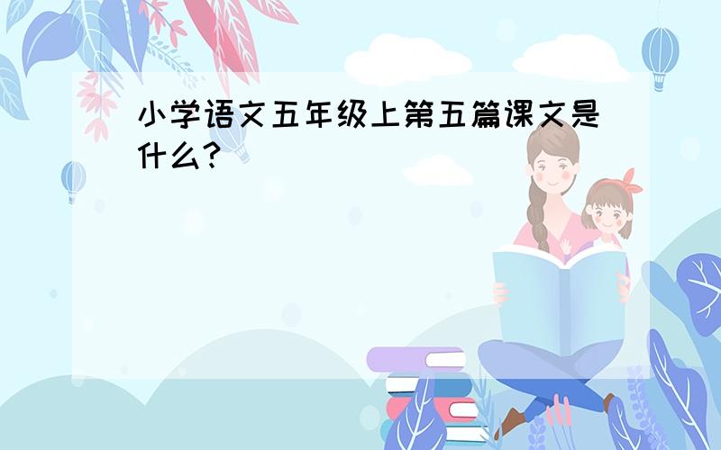 小学语文五年级上第五篇课文是什么?