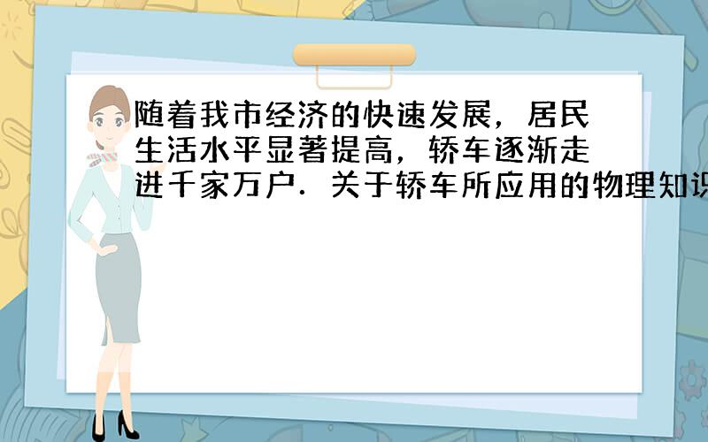 随着我市经济的快速发展，居民生活水平显著提高，轿车逐渐走进千家万户．关于轿车所应用的物理知识，下列说法错误的是（　　）