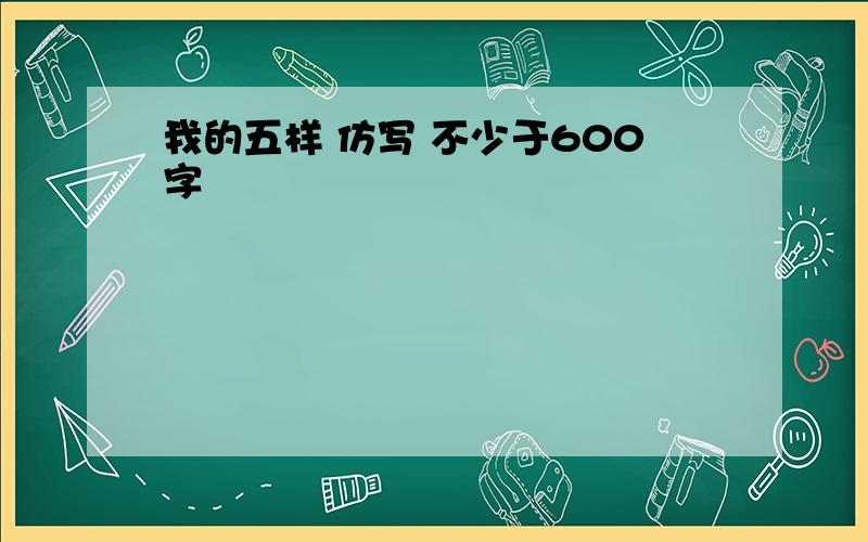 我的五样 仿写 不少于600字