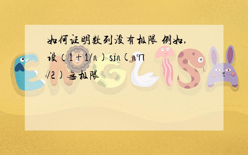 如何证明数列没有极限 例如,设（1+1/n)sin(n∏/2)无极限