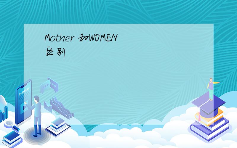 Mother 和WOMEN 区别