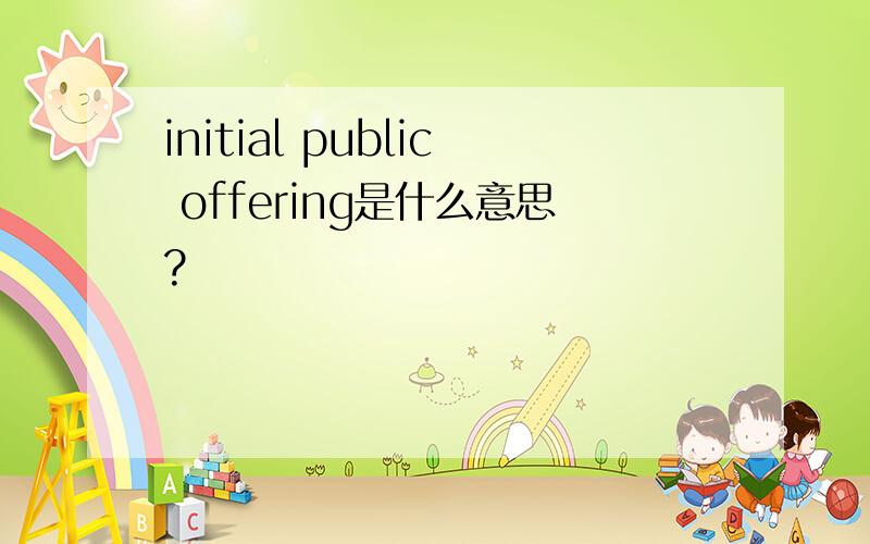 initial public offering是什么意思?