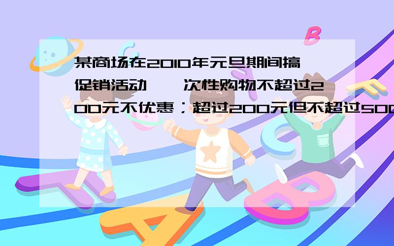 某商场在2010年元旦期间搞促销活动,一次性购物不超过200元不优惠；超过200元但不超过500元,超过部分按八