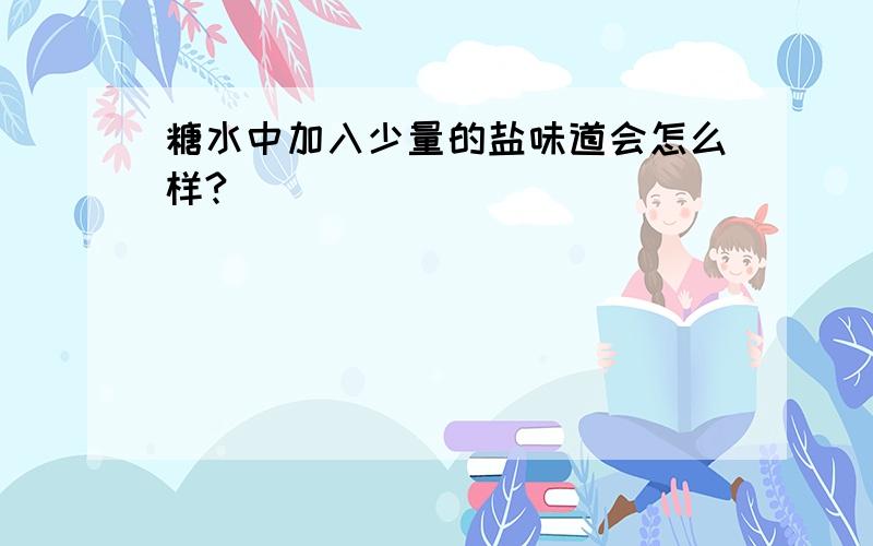 糖水中加入少量的盐味道会怎么样?