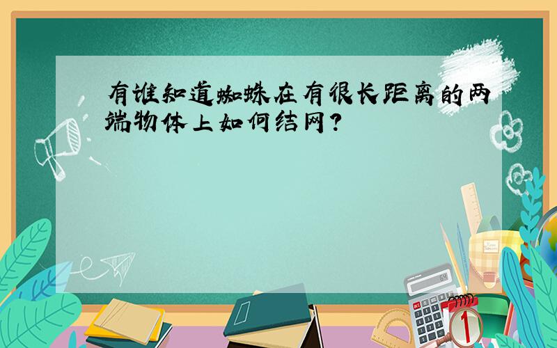 有谁知道蜘蛛在有很长距离的两端物体上如何结网?