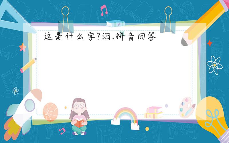 这是什么字?汨.拼音回答