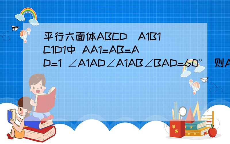 平行六面体ABCD_A1B1C1D1中 AA1=AB=AD=1 ∠A1AD∠A1AB∠BAD=60° 则AC1等于多少