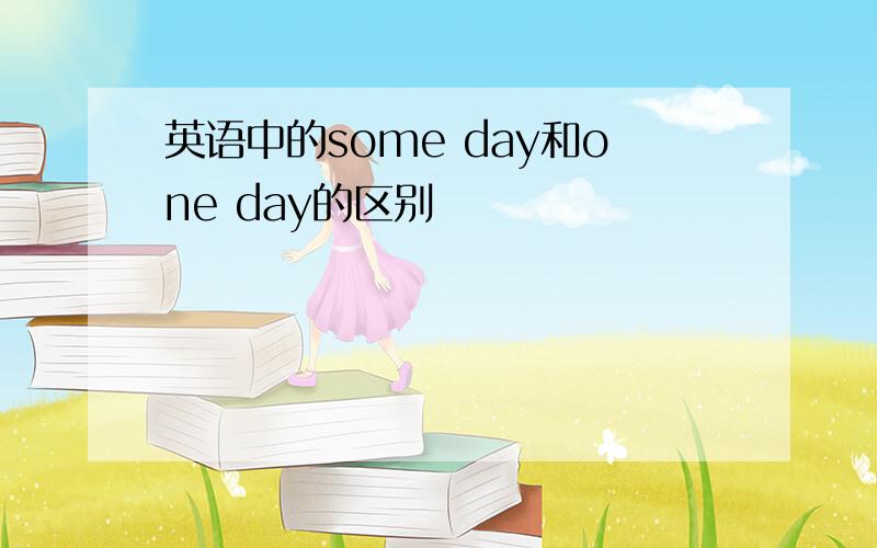 英语中的some day和one day的区别