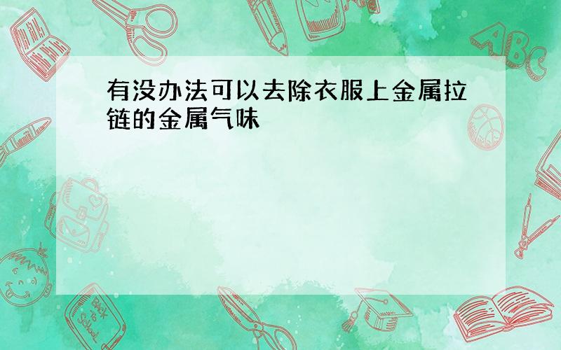 有没办法可以去除衣服上金属拉链的金属气味