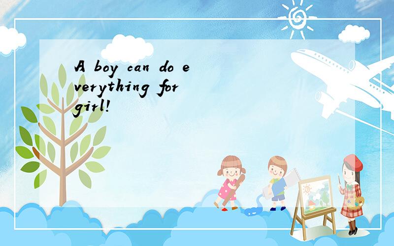 A boy can do everything for girl!