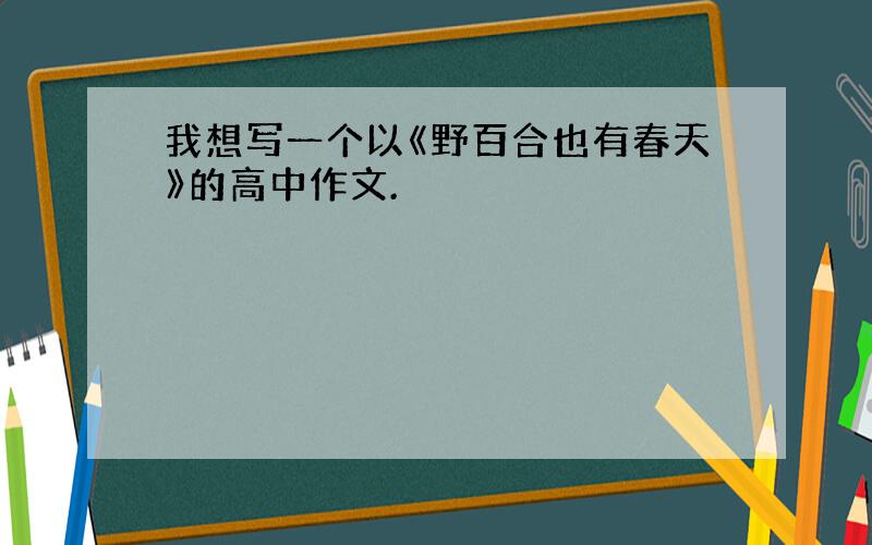 我想写一个以《野百合也有春天》的高中作文.