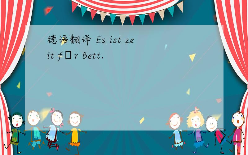 德语翻译 Es ist zeit fǖr Bett.